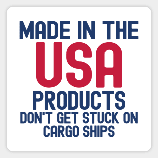 Made In The USA Products Don't Get Stuck On Cargo Ships Magnet